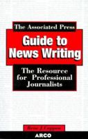 The Associated Press Guide to News Writing: The Resource for Professional Journalists