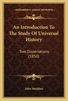 An Introduction to the Study of Universal History: Two Dissertations: I. on the Uses of History as a Study. II. on the Separation of the Early Facts of History from Fable 1437478557 Book Cover