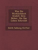 Was Die Wirklichkeit Erz Hlt: Drei B Cher, Die Das Leben Schreibt 1249940605 Book Cover