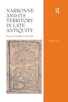 Narbonne and Its Territory in Late Antiquity: From the Visigoths to the Arabs. Frank Riess 0367882302 Book Cover