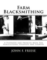 Farm blacksmithing; a textbook and problem book for students in agricultural schools and colleges, technical schools, and for farmers 1548147540 Book Cover