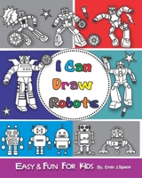 I can Draw Robots: Easy & Fun Drawing Book for Kids Age 6-8 1078264694 Book Cover