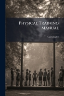 Physical Training Manual; For Use in the Public Schools, Normal Schools and Gymnasia 1141175541 Book Cover