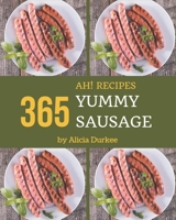 Ah! 365 Yummy Sausage Recipes: Yummy Sausage Cookbook - The Magic to Create Incredible Flavor! B08H57T7HD Book Cover