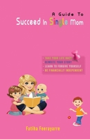 A Guide To Succeed In Single Mom: Taking Your Life Back, Rewrite Your Story, Learn To Forgive others and Yourself, Be Financially Independent. B08KH3TDK1 Book Cover