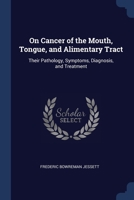 On Cancer of the Mouth, Tongue, and Alimentary Tract: Their Pathology, Symptoms, Diagnosis, and Treatment - Primary Source Edition 1376602709 Book Cover
