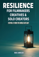 Resilience for Filmmakers, Creatives & Solo Creators : Staying Lit When the World Says Quit 1970338024 Book Cover