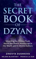 The Secret Book of Dzyan: Unveiling the Hidden Truth About the Oldest Manuscript in the World and Its Divine Authors 1639940138 Book Cover