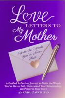 Love Letters to My Mother: A Guided Journal to Reflect, Write the Words You’ve Never Said, and Preserve the Story of Your Relationship 1968029095 Book Cover