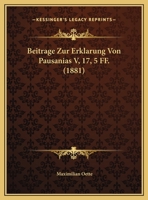 Beitrage Zur Erklarung Von Pausanias V, 17, 5 FF. (1881) 1149658592 Book Cover