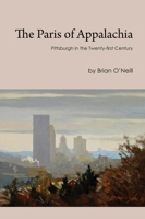 The Paris of Appalachia: Pittsburgh in the Twenty-First Century 088748509X Book Cover