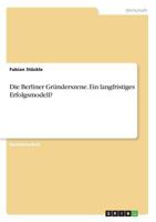 Die Berliner Gründerszene. Ein langfristiges Erfolgsmodell? 3668230269 Book Cover