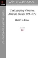 The Launching of Modern American Science, 1846-1876 0394553942 Book Cover