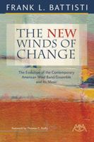 The New Winds of Change: The Evolution of the Contemporary American Wind Band/Ensemble and Its Music 1574634739 Book Cover