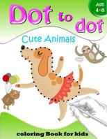 Dot to Dot Cute Animals Coloring Book for Kids Age 4-8: Activity Connect the dots,Coloring Book for Kids Ages 2-4 3-5 1975980751 Book Cover