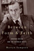 Between Form and Faith: Graham Greene and the Catholic Novel 0823294668 Book Cover