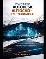 PRAKTISCHER AUTODESK AUTOCAD-BENUTZERHANDBUCH: Eine praktische Schritt-für-Schritt-Anleitung für Anfänger zur Beherrschung wichtiger Werkzeuge, Befehle und Techniken aus der Praxis (German Edition) B0GWRQVG2C Book Cover