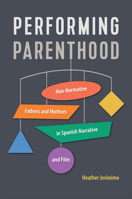 Performing Parenthood: Non-Normative Fathers and Mothers in Spanish Narrative and Film (Toronto Iberic) 1487554214 Book Cover