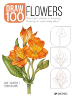 How to Draw 100: Flowers: From Basic Shapes to Amazing Drawings in Super-Easy Steps 1800920253 Book Cover