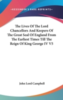 The Lives Of The Lord Chancellors And Keepers Of The Great Seal Of England From The Earliest Times Till The Reign Of King George IV V5 1162953535 Book Cover
