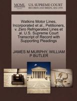 Watkins Motor Lines, Incorporated et al., Petitioners, v. Zero Refrigerated Lines et al. U.S. Supreme Court Transcript of Record with Supporting Pleadings 1270656392 Book Cover