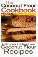 The Coconut Flour Cookbook: Delicious Gluten Free Coconut Flour Recipes 1484101448 Book Cover