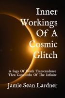 Inner Workings Of A Cosmic Glitch: A Saga Of Death Transcendence Thru Catacombs Of The Infinite B08QLPH3JK Book Cover