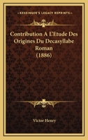Contribution A L'Etude Des Origines Du Decasyllabe Roman (1886) 1167378709 Book Cover