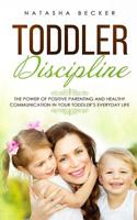 Toddler Discipline: The Power Of Positive Parenting And Healthy Communication In Your Toddler's Everyday Life 3903331015 Book Cover