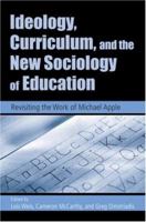 Ideology, Curriculum, and the New Sociology of Education: Revisiting the Work of Michael Apple 0415951569 Book Cover