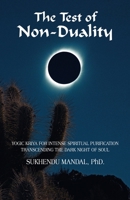 The Test of Non-Duality: Yogic Kriya for Intense Spiritual Purification Transcending the Dark Night of Soul B0BT7FW353 Book Cover