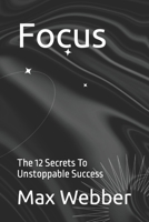 Focus: The 12 Secrets To Unstoppable Success B0CQ2MYXKJ Book Cover