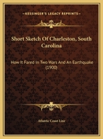 Short Sketch Of Charleston, South Carolina: How It Fared In Two Wars And An Earthquake 1437023312 Book Cover