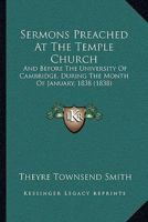 Sermons Preached At The Temple Church: And Before The University Of Cambridge, During The Month Of January, 1838 1357942451 Book Cover
