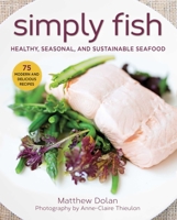 Simply Fish: 75 Modern and Delicious Recipes for Sustainable Seafood 151075251X Book Cover