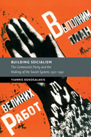 Building Socialism: The Communist Party and the Making of the Soviet System, 1921-1941 1009218840 Book Cover