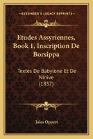 Etudes Assyriennes, Book 1, Inscription De Borsippa: Textes De Babylone Et De Ninive (1857) 1161011374 Book Cover