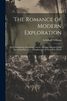 The Romance of Modern Exploration: With Descriptions of Curious Customs, Thrilling Adventures and Interesting Discoveries of Explorers in All Parts of the World 1020696826 Book Cover