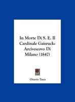 In Morte Di S. E. Il Cardinale Gaisruck: Arcivescovo Di Milano 1169655319 Book Cover