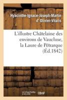L'Illustre Cha[telaine Des Environs de Vaucluse, La Laure de Pa(c)Trarque. Dissertation Et Examen: Critique Des Diverses Opinions Des A(c)Crivains 2011764297 Book Cover