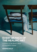 Every Branch of the Healing Art: A History of the RCSI 1913934543 Book Cover