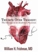 Triumph Over Tragedy: The Odyssey of an Academic Physician 0692665099 Book Cover