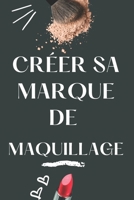 CRÉER SA MARQUE DE MAQUILLAGE: Guide pratique pour entrepreneurs en beauté (French Edition) B0DW5NM7M2 Book Cover
