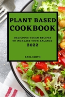 Plant Based Cookbook 2022: Delicious Vegan Recipes to Increase Your Balance 1804500070 Book Cover