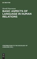 Basic Aspects of Language in Human Relations. Toward a General Theoretical Framework: Towards a General Theoretical Framework (Contributions to the Sociology of Language) 3110126850 Book Cover