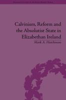 Calvinism, Reform and the Absolutist State in Elizabethan Ireland 1138053090 Book Cover