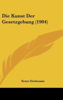 Die Kunst Der Gesetzgebung (1904) 1161109153 Book Cover