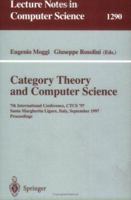 Category Theory and Computer Science: 7th International Conference, CTCS'97, Santa Margherita Ligure Italy, September 4-6, 1997, Proceedings 354063455X Book Cover