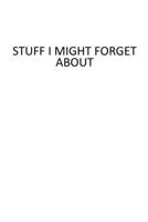 Stuff I Might Forget About: 6 X 9 Blank Lined Coworker Gag Gift Funny Office Notebook Journal 1676410201 Book Cover