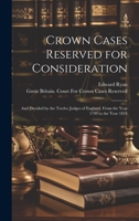 Crown Cases Reserved for Consideration: And Decided by the Twelve Judges of England, From the Year 1799 to the Year 1824 1020393521 Book Cover